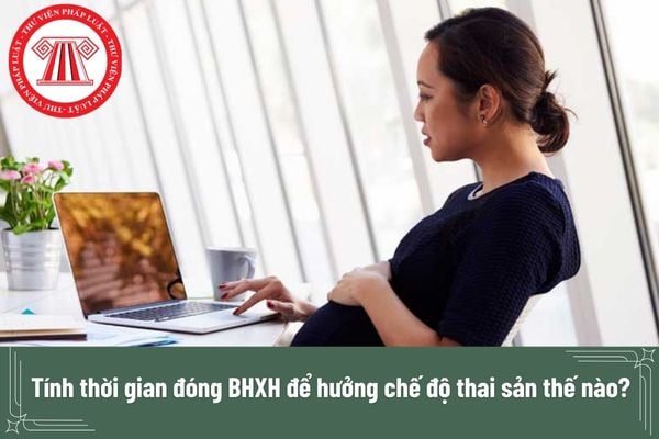 Tính thời gian đóng BHXH để hưởng chế độ thai sản thế nào? Đối tượng lao động nữ nào được hưởng chế độ thải sản?