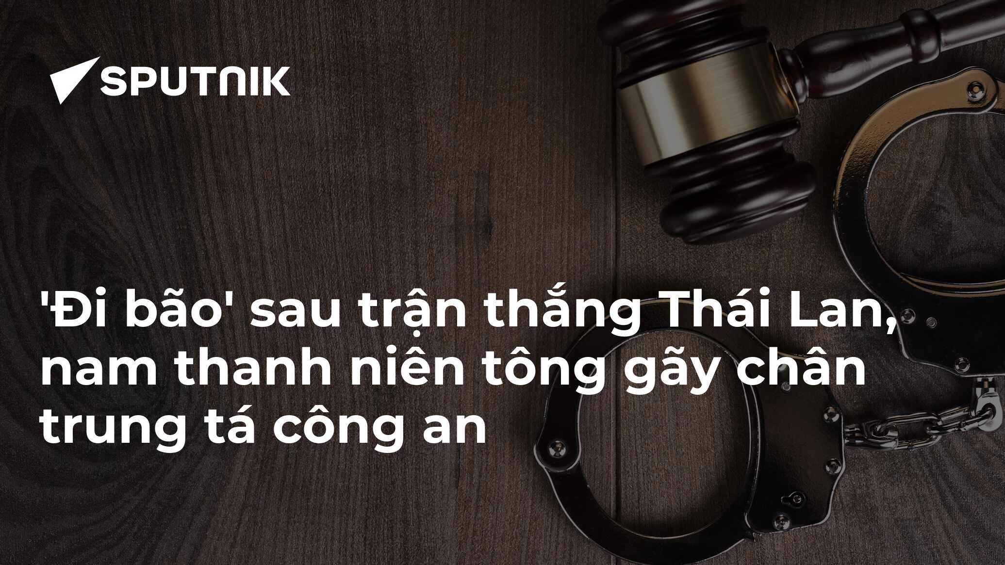 'Đi bão' sau trận thắng Thái Lan, nam thanh niên tông gãy chân trung tá công an