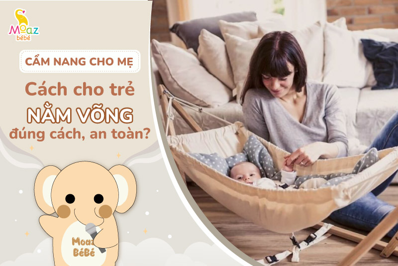 Hướng dẫn cho trẻ sơ sinh nằm võng đúng cách, an toàn